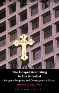 Title: The Gospel According to the Novelist: Religious Scripture and Contemporary Fiction, Author: Magdalena Maczynska