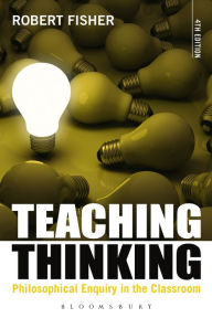 Title: Teaching Thinking: Philosophical Enquiry in the Classroom, Author: Robert Fisher