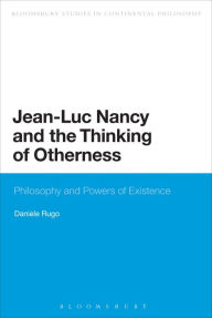 Title: Jean-Luc Nancy and the Thinking of Otherness: Philosophy and Powers of Existence, Author: Daniele Rugo