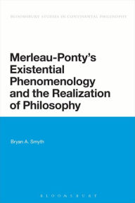 Title: Merleau-Ponty's Existential Phenomenology and the Realization of Philosophy, Author: Bryan A. Smyth