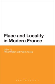 Title: Place and Locality in Modern France, Author: Philip Whalen