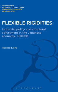Title: Flexible Rigidities: Industrial Policy and Structural Adjustment in the Japanese Economy, 1970-1980, Author: Ronald Dore