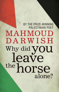 Title: Why Did You Leave the Horse Alone?, Author: Mahmoud Darwish