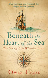 Title: Beneath the Heart of the Sea: The Sinking of the Whaleship Essex, Author: Owen Chase