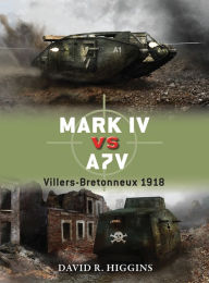 Title: Mark IV vs A7V: Villers-Bretonneux 1918, Author: David R. Higgins