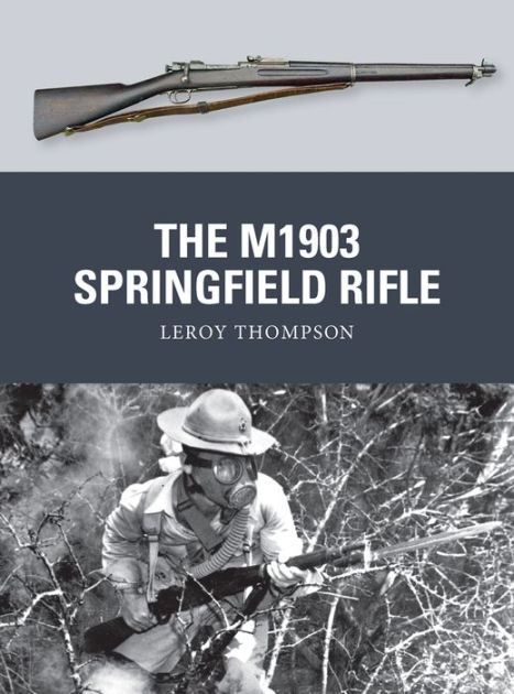 The M1903 Springfield Rifle by Leroy Thompson, Steve Noon, Alan ...