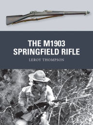 Title: The M1903 Springfield Rifle, Author: Leroy Thompson