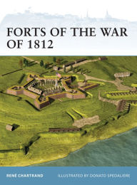 Title: Forts of the War of 1812, Author: René Chartrand