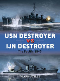 Title: USN Destroyer vs IJN Destroyer: The Pacific 1943, Author: Mark Stille