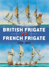 Title: British Frigate vs French Frigate: 1793-1814, Author: Mark Lardas