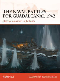 Title: The naval battles for Guadalcanal 1942: Clash for supremacy in the Pacific, Author: Mark Stille