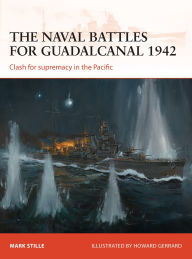 Title: The naval battles for Guadalcanal 1942: Clash for supremacy in the Pacific, Author: Mark Stille