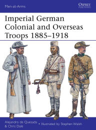 Title: Imperial German Colonial and Overseas Troops 1885-1918, Author: Alejandro de Quesada