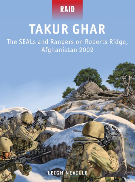 Takur Ghar: The SEALs and Rangers on Roberts Ridge, Afghanistan 2002 by ...