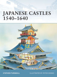 Title: Japanese Castles 1540-1640, Author: Stephen Turnbull