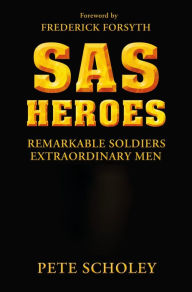 Title: SAS Heroes: Remarkable Soldiers, Extraordinary Men, Author: Pete Scholey