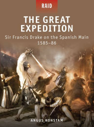 Title: The Great Expedition: Sir Francis Drake on the Spanish Main 1585-86, Author: Angus Konstam