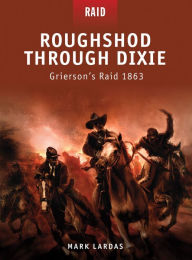 Title: Roughshod Through Dixie: Grierson's Raid 1863, Author: Mark Lardas