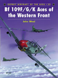 Title: Bf 109 F/G/K Aces of the Western Front, Author: John Weal