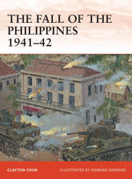 Title: The Fall of the Philippines 1941-42, Author: Clayton K. S. Chun