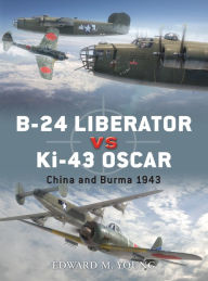 Title: B-24 Liberator vs Ki-43 Oscar: China and Burma 1943, Author: Edward M. Young