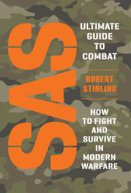 Title: SAS Ultimate Guide to Combat: How to Fight and Survive in Modern Warfare, Author: Robert Stirling