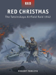 Title: Red Christmas: The Tatsinskaya Airfield Raid 1942, Author: Robert Forczyk