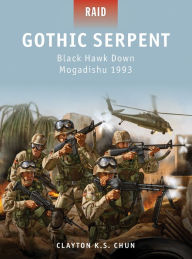 Title: Gothic Serpent: Black Hawk Down Mogadishu 1993, Author: Clayton Chun