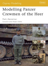 Title: Modelling Panzer Crewmen of the Heer, Author: Mark Bannerman