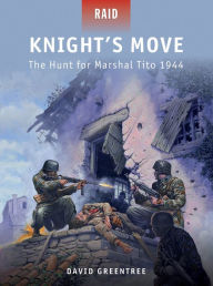 Title: Knight's Move: The Hunt for Marshal Tito 1944, Author: David Greentree