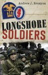 Alternative view 2 of Longshore Soldiers: Defying Bombs & Supplying Victory in a World War II Port Battalion