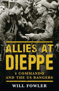 Title: Allies at Dieppe: 4 Commando and the US Rangers, Author: Will Fowler