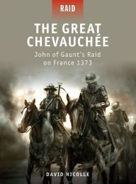 Title: The Great Chevauchée: John of Gaunt's Raid on France 1373, Author: David Nicolle