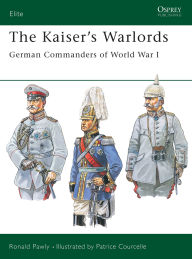 Title: The Kaiser's Warlords: German Commanders of World War I, Author: Ronald Pawly