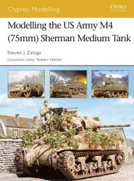 Title: Modelling the US Army M4 (75mm) Sherman Medium Tank, Author: Steven J. Zaloga