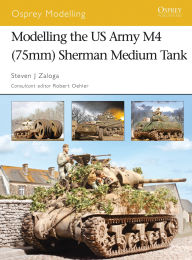 Title: Modelling the US Army M4 (75mm) Sherman Medium Tank, Author: Steven J. Zaloga