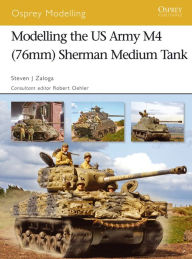 Title: Modelling the US Army M4 (76mm) Sherman Medium Tank, Author: Steven J. Zaloga