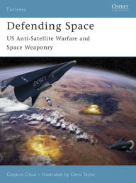 Title: Defending Space: US Anti-Satellite Warfare and Space Weaponry, Author: Clayton K. S. Chun