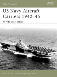 Title: US Navy Aircraft Carriers 1942-45: WWII-built ships, Author: Mark Stille