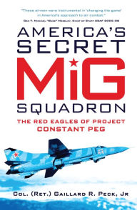 Title: America's Secret MiG Squadron: The Red Eagles of Project CONSTANT PEG, Author: Sadges