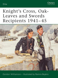 Title: Knight's Cross, Oak-Leaves and Swords Recipients 1941-45, Author: Gordon Williamson