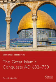 Title: The Great Islamic Conquests AD 632-750, Author: David Nicolle