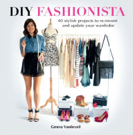 Title: DIY Fashionista: 40 Stylish Projects to Re-Invent and Update Your Wardrobe, Author: Geneva Vanderzeil