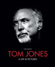 Title: Tom Jones: A Life in Pictures, Author: Chris Roberts