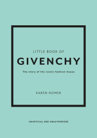 Title: The Little Book of Givenchy: The story of the iconic fashion house, Author: Karen Homer