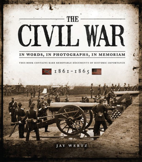 The Civil War: In Words, In Photographs, In Memoriam: 1861-1865 by Jay ...