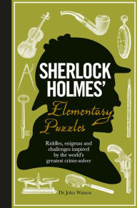 Title: Sherlock Holmes' Elementary Puzzle Book: Riddles, Enigmas and Challenges Inspired by the World's Greatest Crimesolver, Author: Tim Dedopulos