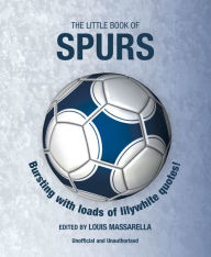 Title: The Little Book of Spurs: Bursting with Loads of Lilywhite Quotes!, Author: Louis Massarella