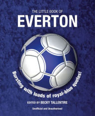 Title: The Little Book of Everton: Bursting with Loads of Royal-Blue Quotes!, Author: Becky Tallentire