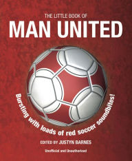 Title: The Little Book of Man United: Bursting with Loads of Red Soccer Soundbites!, Author: Justyn Barnes